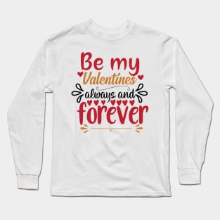 Be my valentines always and forever Long Sleeve T-Shirt